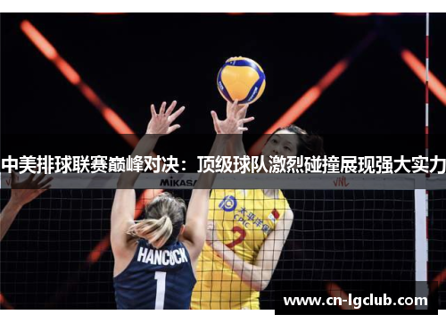 中美排球联赛巅峰对决：顶级球队激烈碰撞展现强大实力