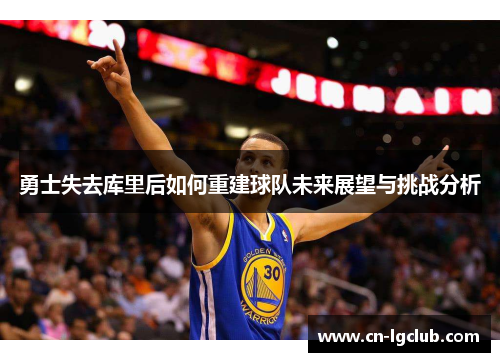 勇士失去库里后如何重建球队未来展望与挑战分析