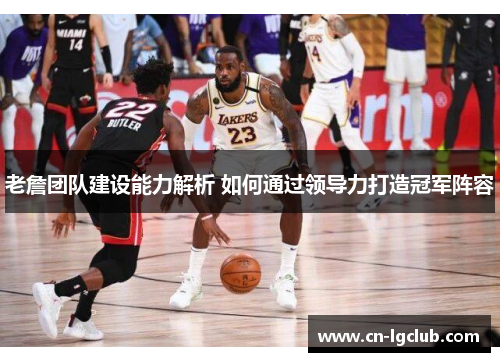 老詹团队建设能力解析 如何通过领导力打造冠军阵容