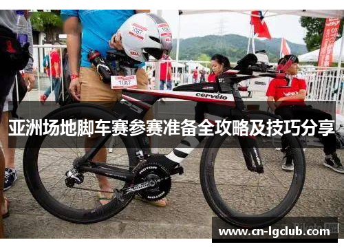 亚洲场地脚车赛参赛准备全攻略及技巧分享