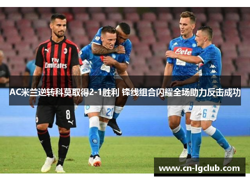 AC米兰逆转科莫取得2-1胜利 锋线组合闪耀全场助力反击成功