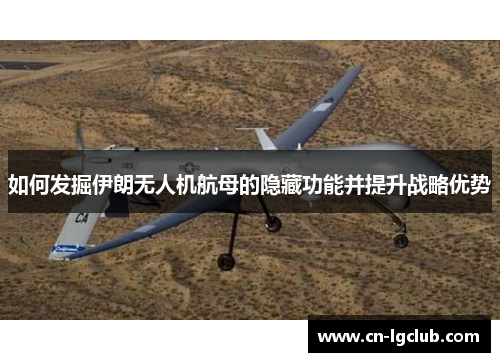 如何发掘伊朗无人机航母的隐藏功能并提升战略优势