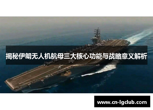 揭秘伊朗无人机航母三大核心功能与战略意义解析