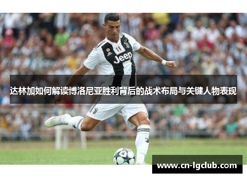 达林加如何解读博洛尼亚胜利背后的战术布局与关键人物表现